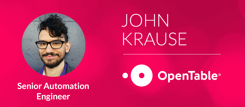 Picture of John Krause followed by his function at OpenTable (i.e. Senior Automation Engineer)